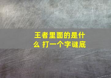 王者里面的是什么 打一个字谜底